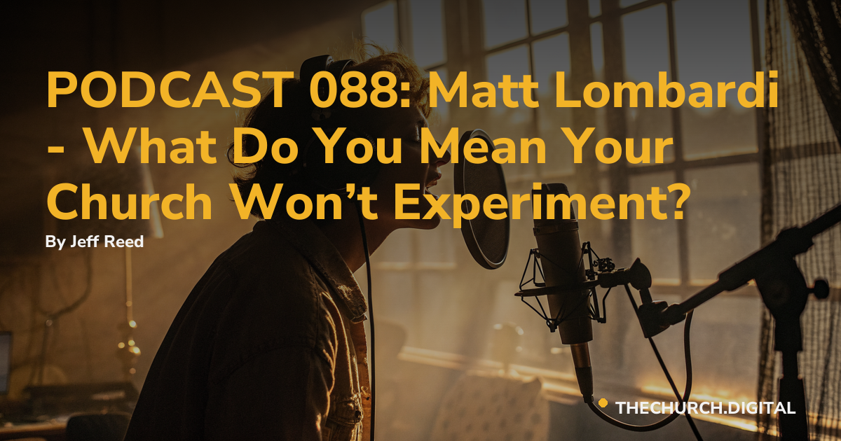 PODCAST 088: Matt Lombardi - What Do You Mean Your Church Won’t Experiment?