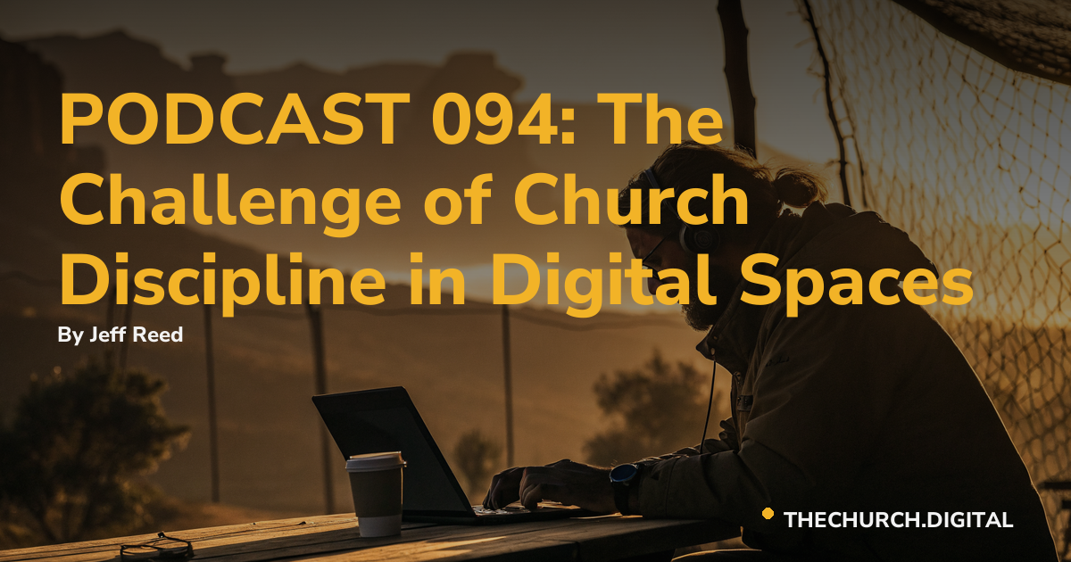 PODCAST 094: The Challenge of Church Discipline in Digital Spaces