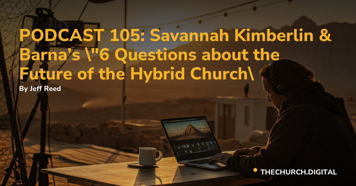PODCAST 105: Savannah Kimberlin & Barna’s "6 Questions about the Future of the Hybrid Church"