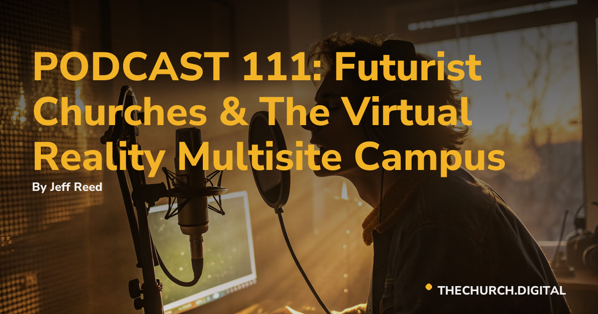 PODCAST 111: Futurist Churches & The Virtual Reality Multisite Campus