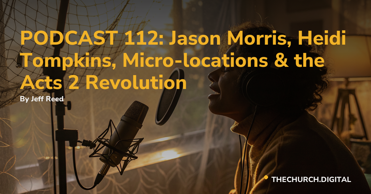 PODCAST 112: Jason Morris, Heidi Tompkins, Micro-locations & the Acts 2 Revolution