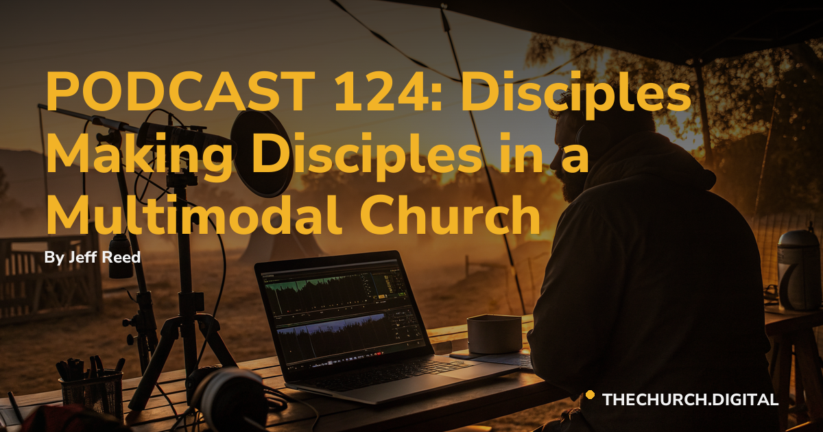 PODCAST 124: Disciples Making Disciples in a Multimodal Church