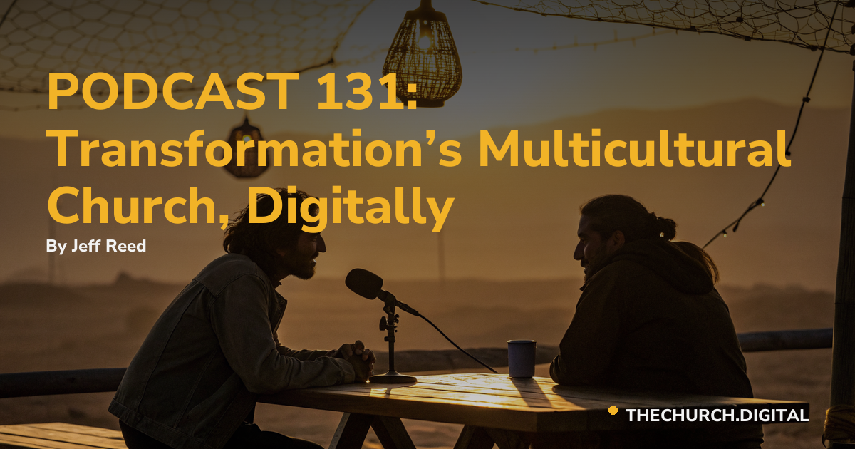 PODCAST 131: Transformation’s Multicultural Church, Digitally
