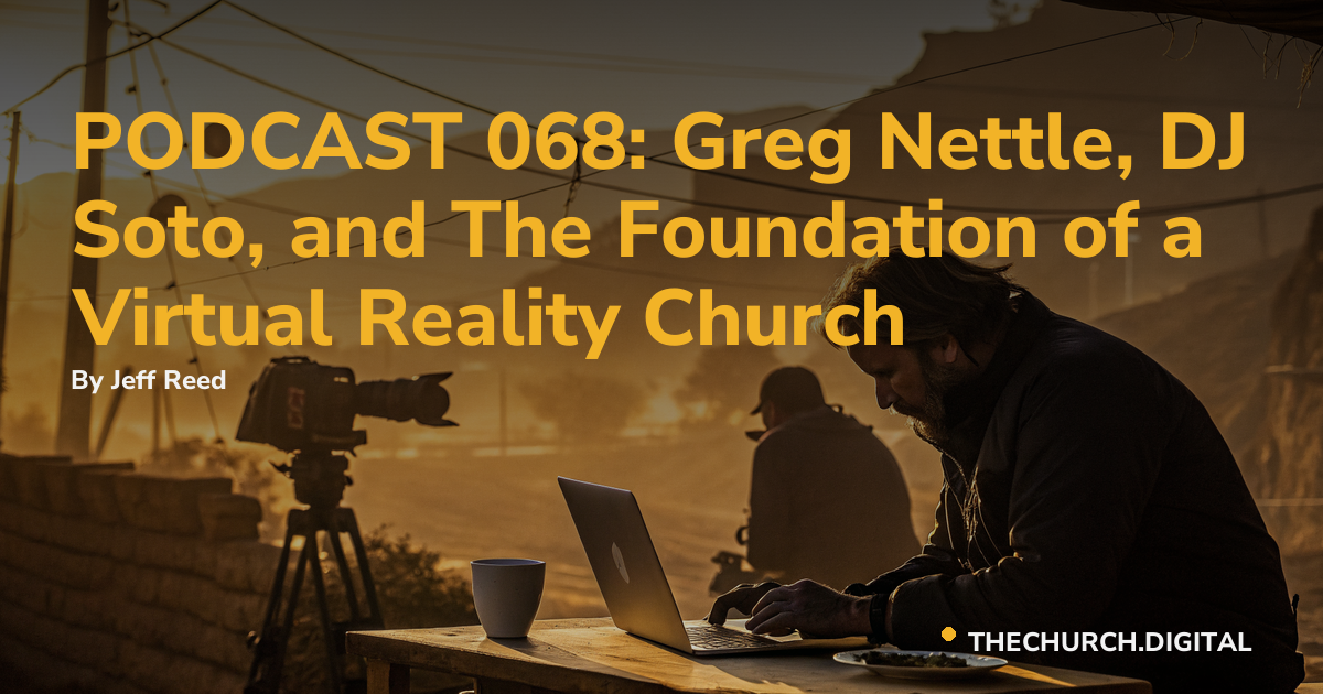 PODCAST 068: Greg Nettle, DJ Soto, and The Foundation of a Virtual Reality Church