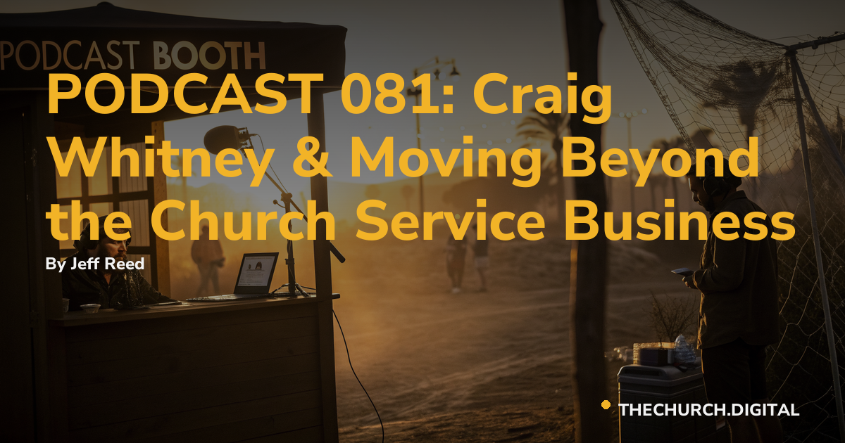 PODCAST 081: Craig Whitney & Moving Beyond the Church Service Business
