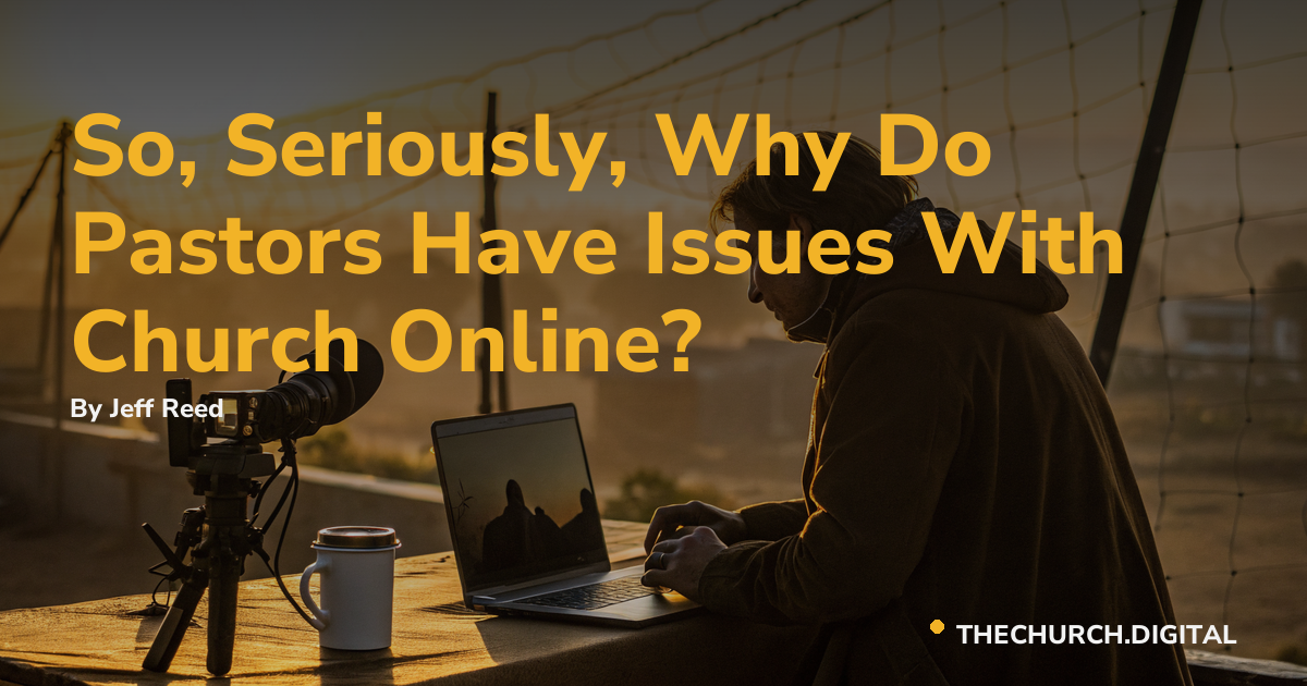 So, Seriously, Why Do Pastors Have Issues With Church Online?