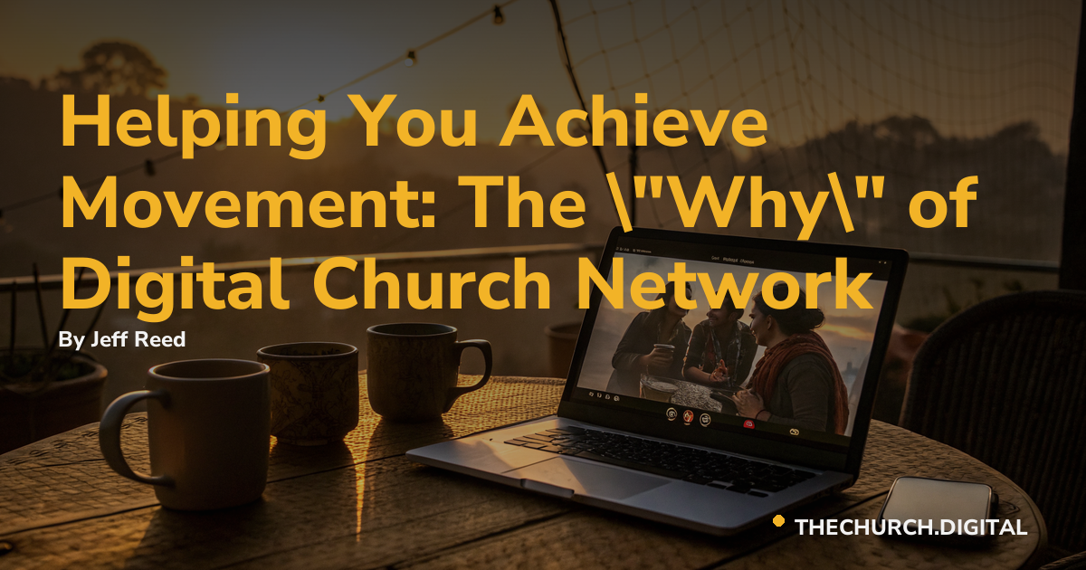Helping You Achieve Movement: The "Why" of Digital Church Network