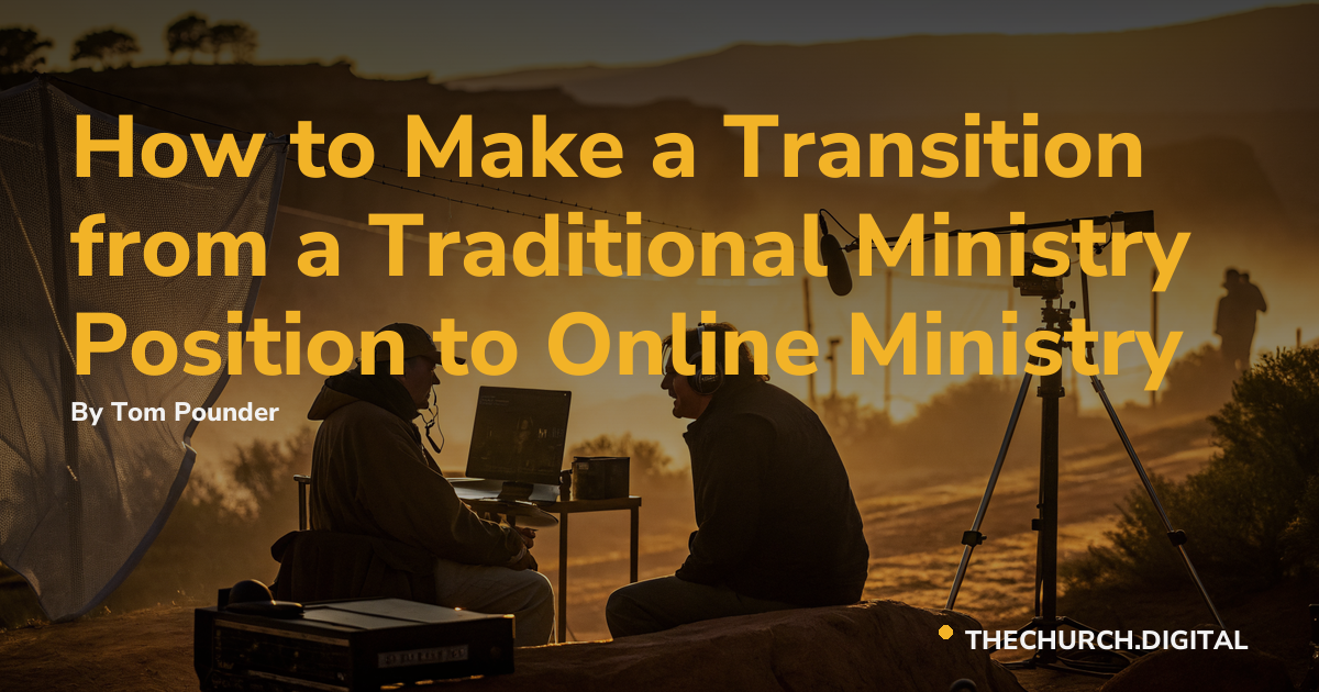 How to Make a Transition from a Traditional Ministry Position to Online Ministry