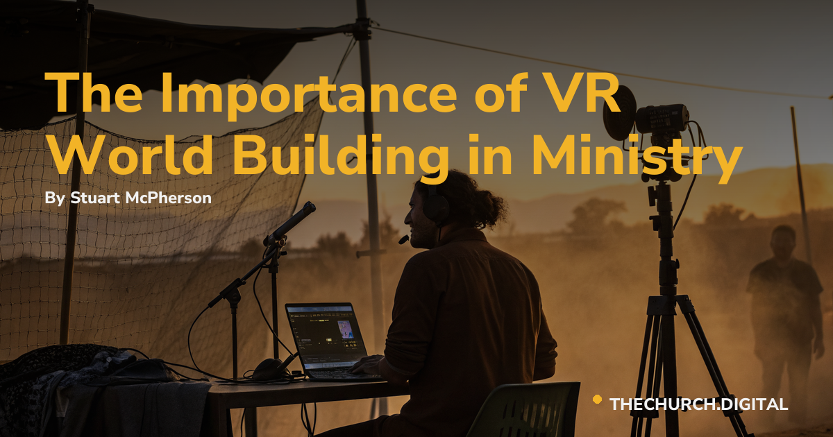 The Importance of VR World Building in Ministry