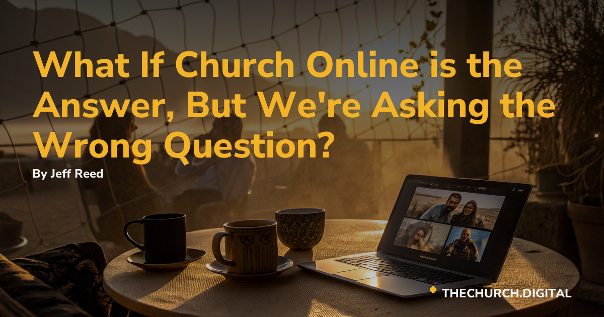 What If Church Online is the Answer, But We're Asking the Wrong Question?